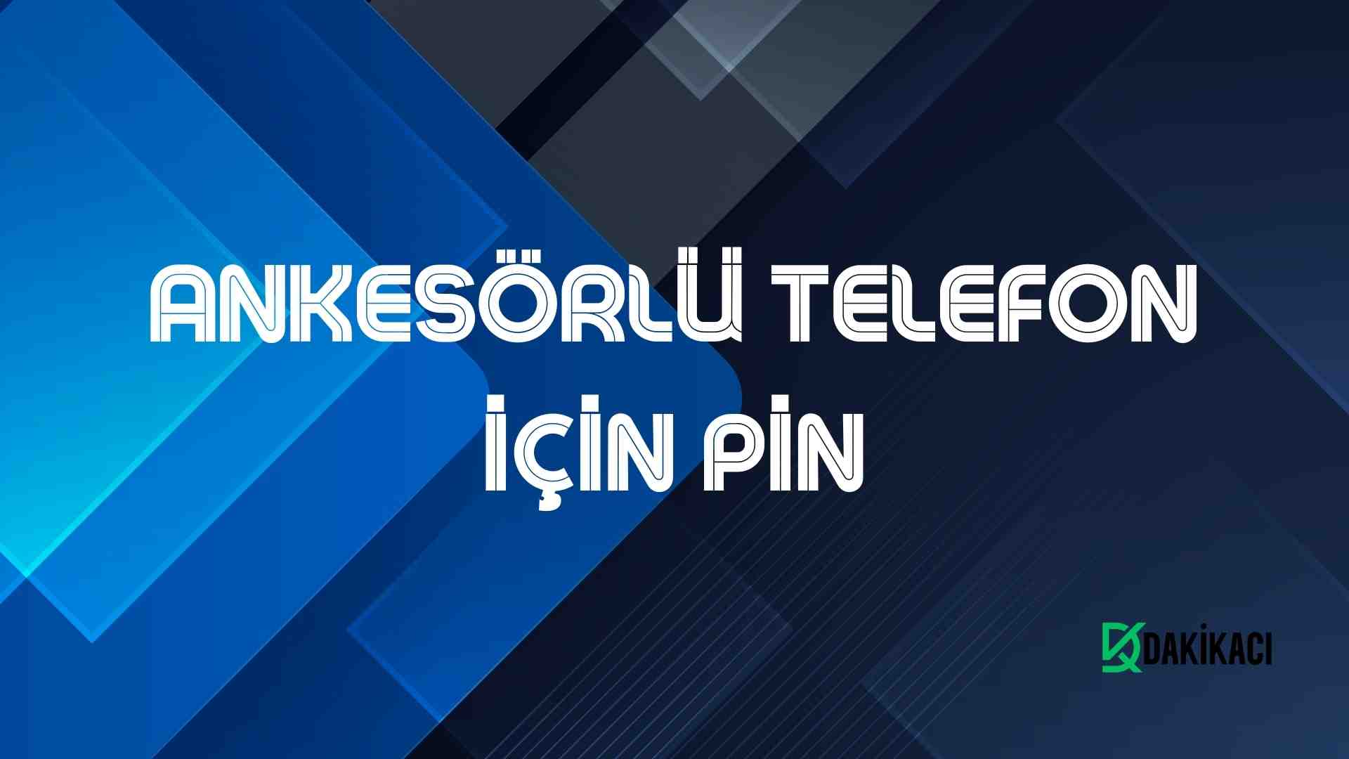 ANKESÖRLÜ TELEFON İÇİN PİN